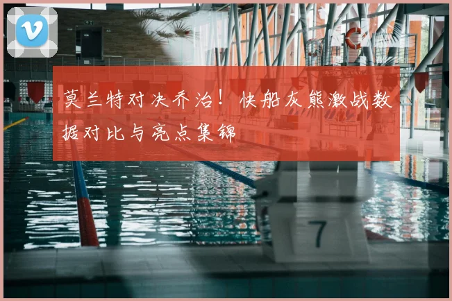 莫兰特对决乔治！快船灰熊激战数据对比与亮点集锦